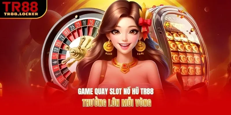 Game quay slot nổ hũ TR88 thưởng lớn mỗi vòng