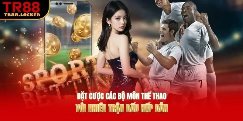 Đặt cược các bộ môn thể thao với nhiều trận đấu hấp dẫn